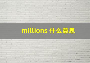 millions 什么意思